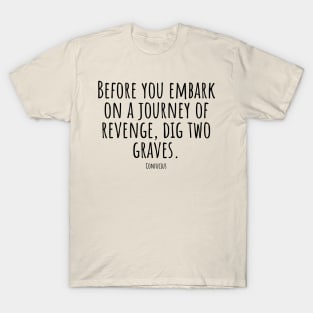 Before-you-embark-on-a-journey-of-revenge,dig-two-graves.(Confucius) T-Shirt